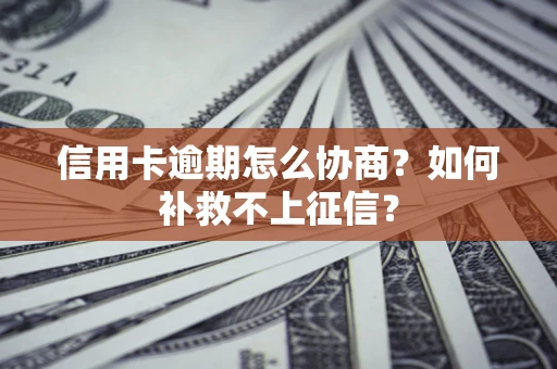 济南信用卡逾期怎么协商？如何补救不上征信？