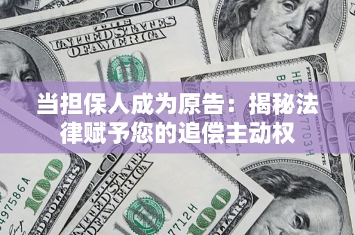 济南当担保人成为原告:揭秘法律赋予您的追偿主动权 济南当担保人成为原告:揭秘法律赋予您的追偿主动权