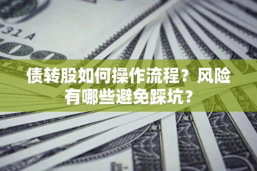 济南债转股如何操作流程?风险有哪些避免踩坑? 济南债转股如何操作流程?风险有哪些避免踩坑?