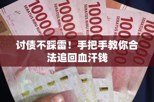 济南讨债不踩雷！手把手教你合法追回血汗钱