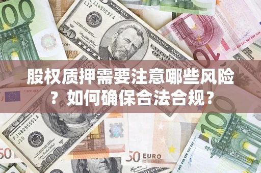 济南股权质押需要注意哪些风险？如何确保合法合规？