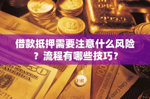 济南借款抵押需要注意什么风险？流程有哪些技巧？