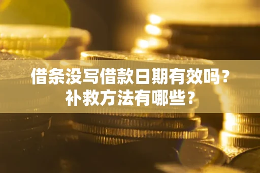 济南借条没写借款日期有效吗？补救方法有哪些？