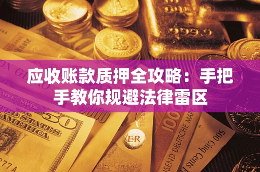 济南应收账款质押全攻略：手把手教你规避法律雷区