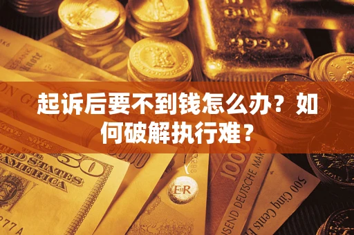 济南起诉后要不到钱怎么办？如何破解执行难？
