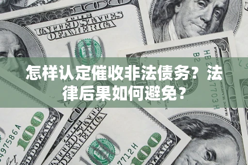 济南怎样认定催收非法债务？法律后果如何避免？