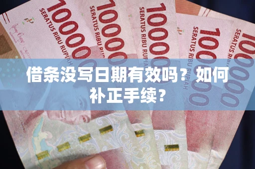 济南借条没写日期有效吗？如何补正手续？