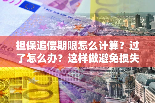 济南担保追偿期限怎么计算？过了怎么办？这样做避免损失！