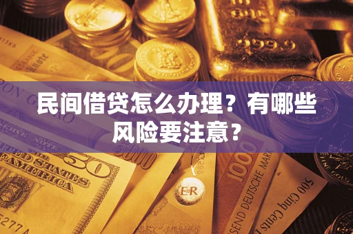 济南民间借贷怎么办理？有哪些风险要注意？