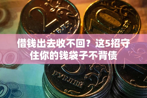 济南借钱出去收不回？这5招守住你的钱袋子不背债
