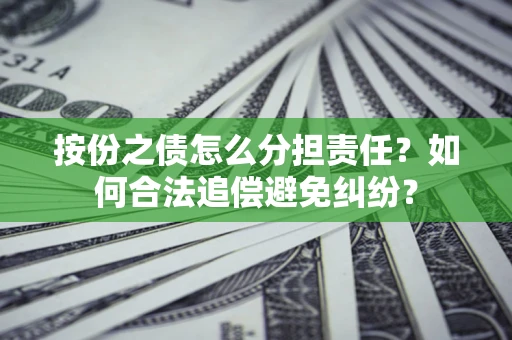 济南按份之债怎么分担责任？如何合法追偿避免纠纷？