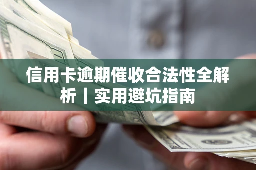 济南信用卡逾期催收合法性全解析｜实用避坑指南